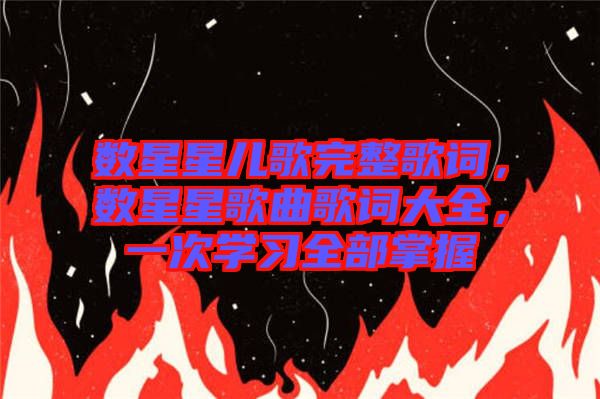 數(shù)星星兒歌完整歌詞，數(shù)星星歌曲歌詞大全，一次學(xué)習(xí)全部掌握