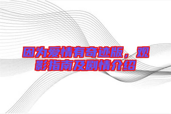 因為愛情有奇跡版，觀影指南及劇情介紹