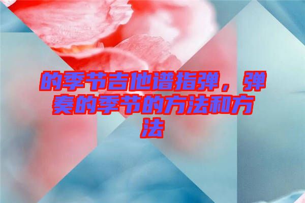 的季節吉他譜指彈，彈奏的季節的方法和方法