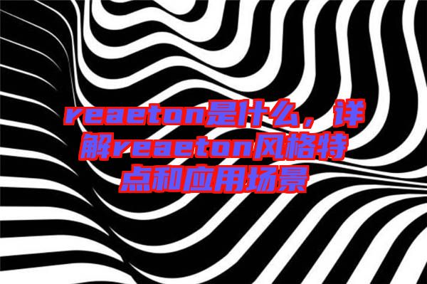 reaeton是什么，詳解reaeton風格特點和應用場景