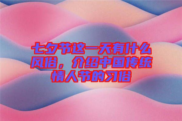 七夕節這一天有什么風俗，介紹中國傳統情人節的習俗
