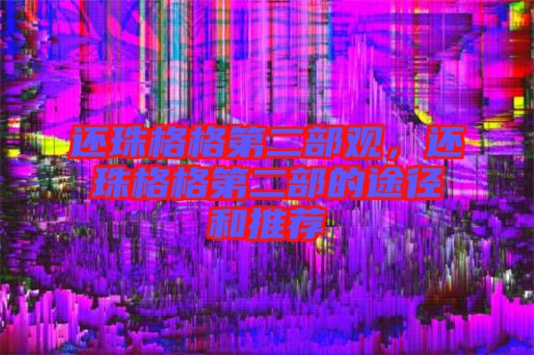 還珠格格第二部觀，還珠格格第二部的途徑和推薦