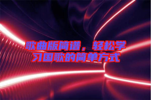 歌曲版簡譜，輕松學習國歌的簡單方式