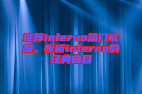 推薦inferno熱門歌曲，聽聽inferno的經(jīng)典曲目