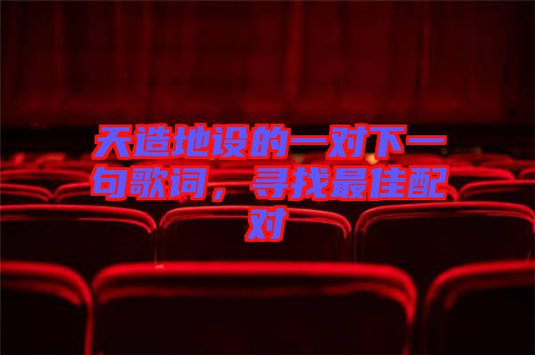 天造地設(shè)的一對下一句歌詞，尋找最佳配對