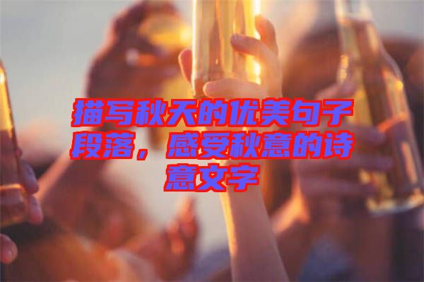 描寫(xiě)秋天的優(yōu)美句子段落，感受秋意的詩(shī)意文字
