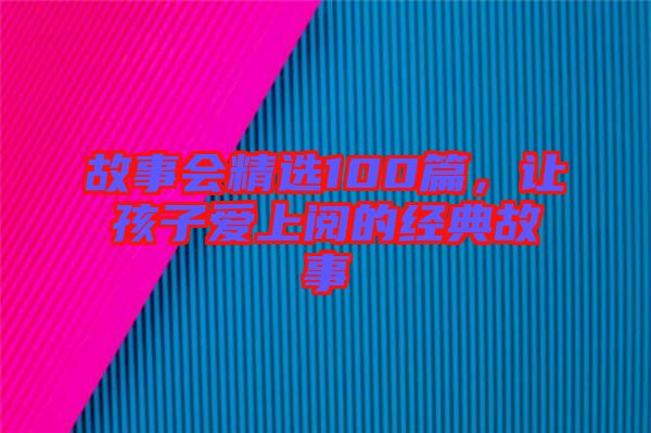 故事會精選100篇，讓孩子愛上閱的經典故事