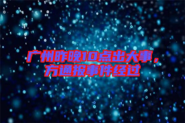 廣州昨晚10點出大事，方通報事件經(jīng)過