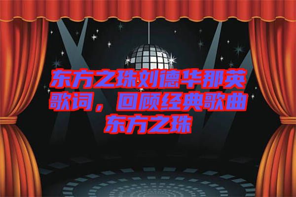 東方之珠劉德華那英歌詞，回顧經典歌曲東方之珠