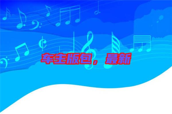 車主版包，最新