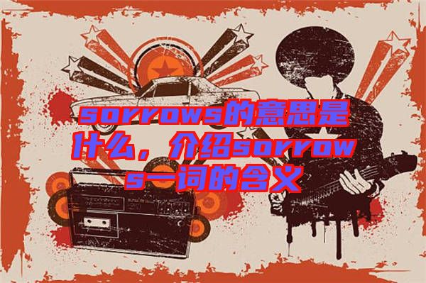 sorrows的意思是什么，介紹sorrows一詞的含義