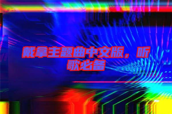 戴拿主題曲中文版，聽歌必備
