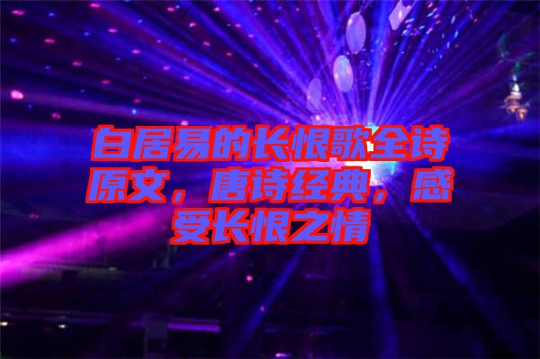 白居易的長恨歌全詩原文，唐詩經(jīng)典，感受長恨之情