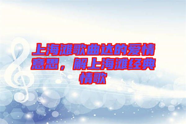 上海灘歌曲達(dá)的愛(ài)情意思，解上海灘經(jīng)典情歌