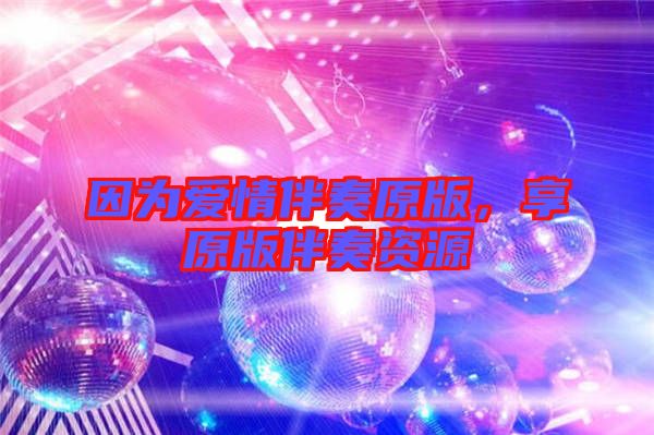 因為愛情伴奏原版，享原版伴奏資源