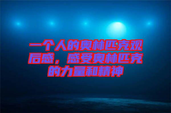 一個人的奧林匹克觀后感，感受奧林匹克的力量和精神