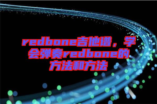 redbone吉他譜，學會彈奏redbone的方法和方法