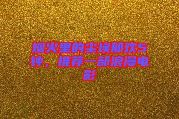 煙火里的塵埃郁歡5鐘，推薦一部浪漫電影