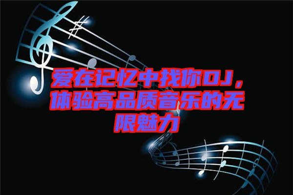 愛在記憶中找你DJ，體驗高品質音樂的無限魅力
