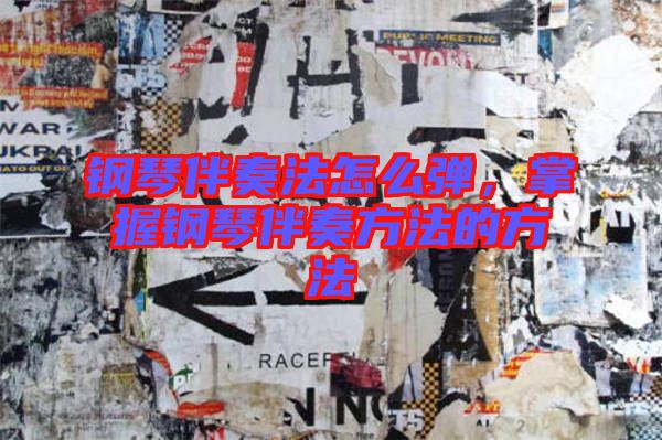 鋼琴伴奏法怎么彈，掌握鋼琴伴奏方法的方法