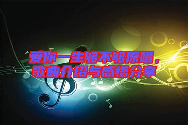 愛你一生夠不夠原唱，歌曲介紹與感悟分享