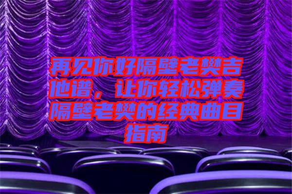 再見(jiàn)你好隔壁老樊吉他譜，讓你輕松彈奏隔壁老樊的經(jīng)典曲目指南