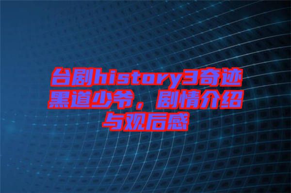 臺劇history3奇跡黑道少爺，劇情介紹與觀后感