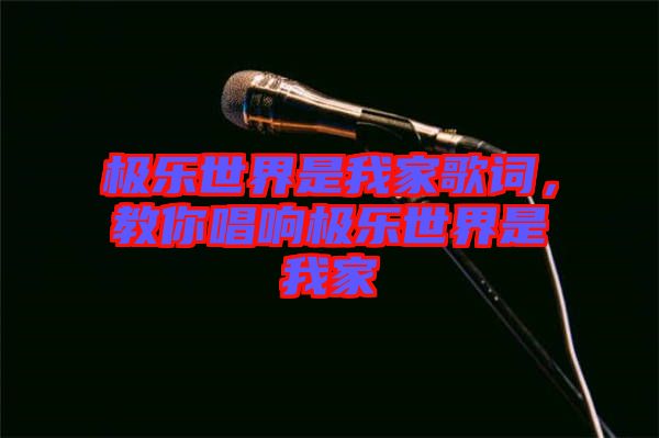 極樂世界是我家歌詞，教你唱響極樂世界是我家