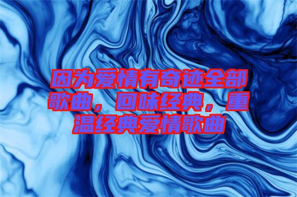因為愛情有奇跡全部歌曲，回味經典，重溫經典愛情歌曲