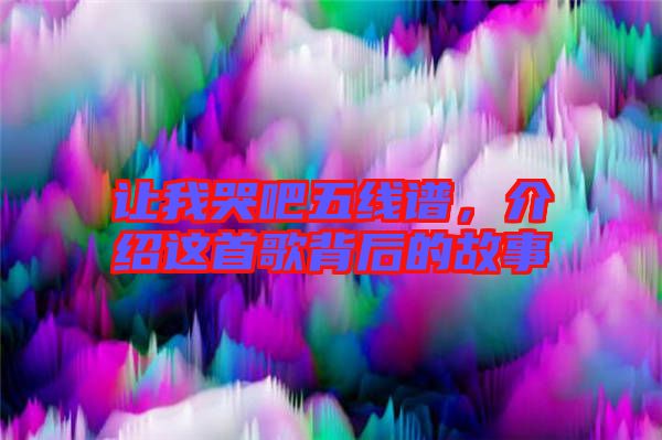 讓我哭吧五線譜，介紹這首歌背后的故事