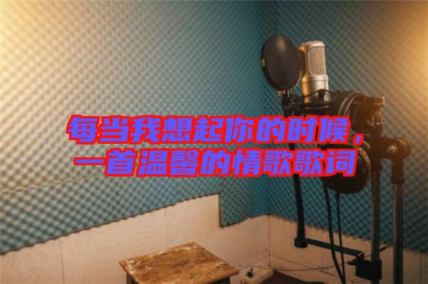 每當我想起你的時候，一首溫馨的情歌歌詞