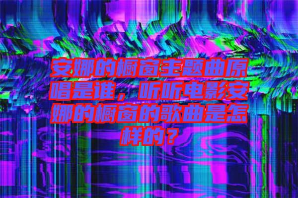 安娜的櫥窗主題曲原唱是誰，聽聽電影安娜的櫥窗的歌曲是怎樣的？