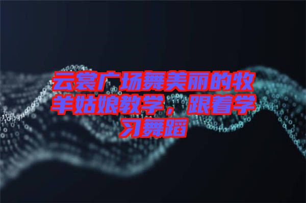 云裳廣場舞美麗的牧羊姑娘教學，跟著學習舞蹈