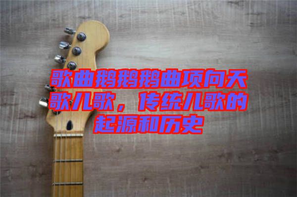 歌曲鵝鵝鵝曲項向天歌兒歌，傳統兒歌的起源和歷史