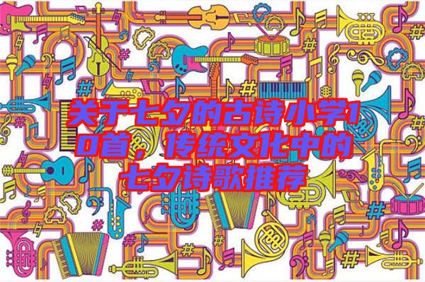 關于七夕的古詩小學10首，傳統文化中的七夕詩歌推薦