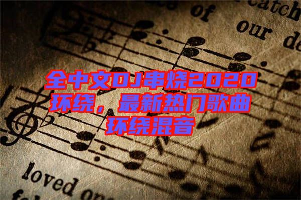 全中文DJ串燒2020環繞，最新熱門歌曲環繞混音