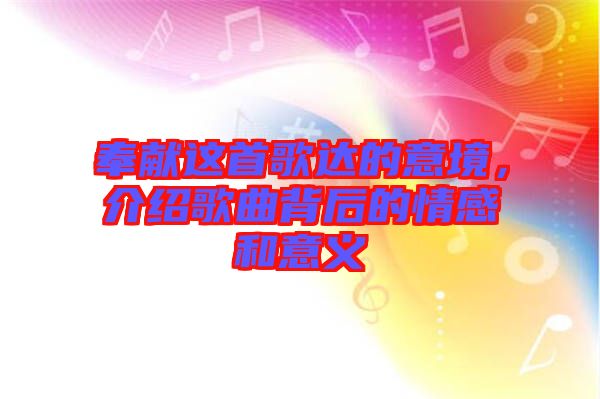 奉獻這首歌達的意境，介紹歌曲背后的情感和意義