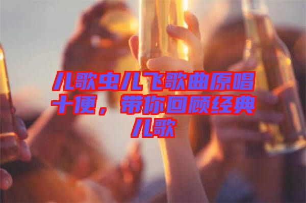 兒歌蟲兒飛歌曲原唱十便，帶你回顧經典兒歌