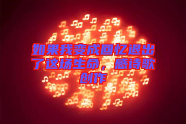 如果我變成回憶退出了這場生命，感詩歌創作