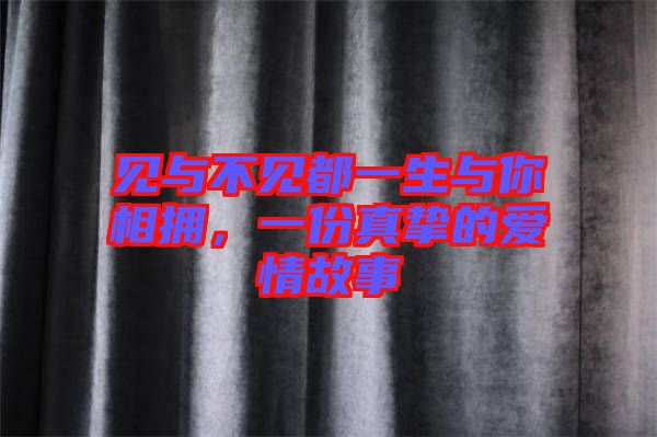 見與不見都一生與你相擁，一份真摯的愛情故事