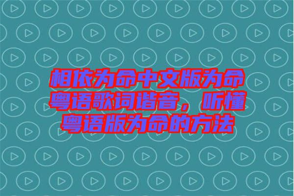相依為命中文版為命粵語歌詞諧音，聽懂粵語版為命的方法