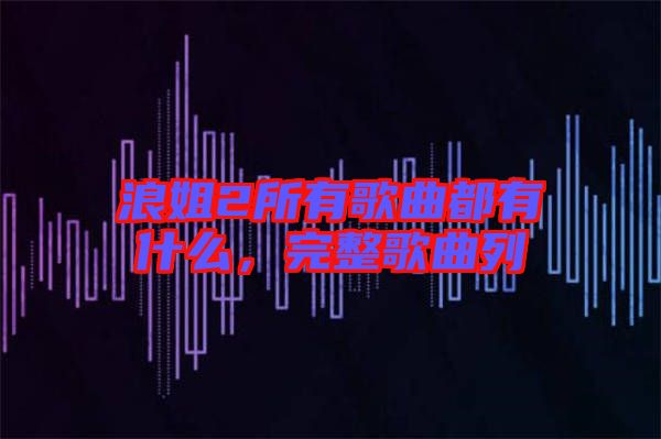 浪姐2所有歌曲都有什么，完整歌曲列