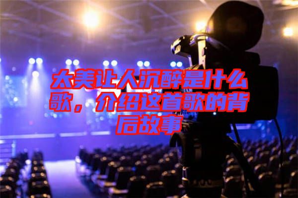 太美讓人沉醉是什么歌，介紹這首歌的背后故事