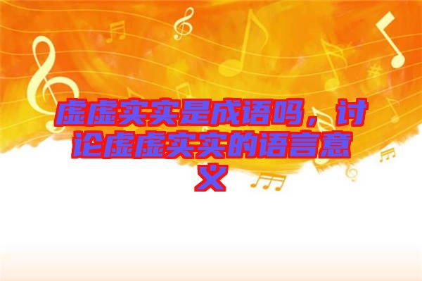 虛虛實實是成語嗎，討論虛虛實實的語言意義