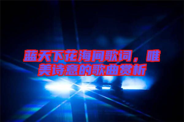 藍天下花海間歌詞，唯美詩意的歌曲賞析