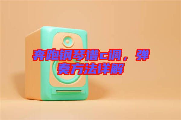 奔跑鋼琴譜c調，彈奏方法詳解