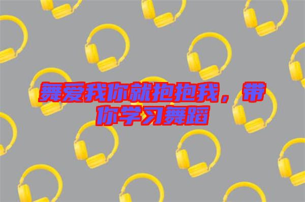 舞愛我你就抱抱我，帶你學(xué)習(xí)舞蹈
