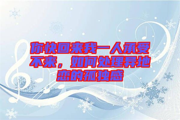 你快回來我一人承受不來，如何處理異地戀的孤獨感
