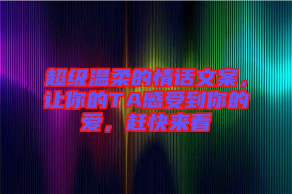 超級(jí)溫柔的情話文案，讓你的TA感受到你的愛(ài)，趕快來(lái)看