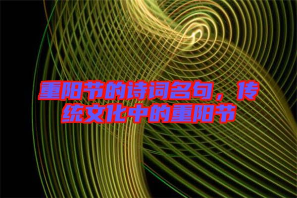 重陽節的詩詞名句，傳統文化中的重陽節